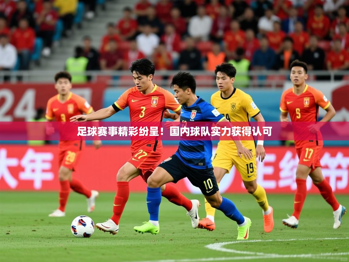 2025乐鱼体育app登录入口足球赛事精彩纷呈！国内球队实力获得认可