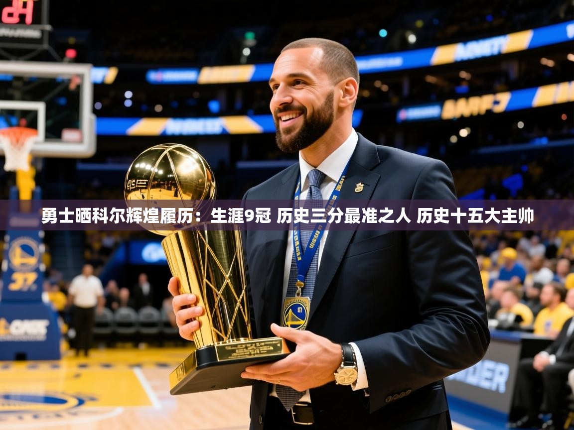 2025乐鱼体育官网登录入口勇士晒科尔辉煌履历：生涯9冠 历史三分最准之人 历史十五大主帅