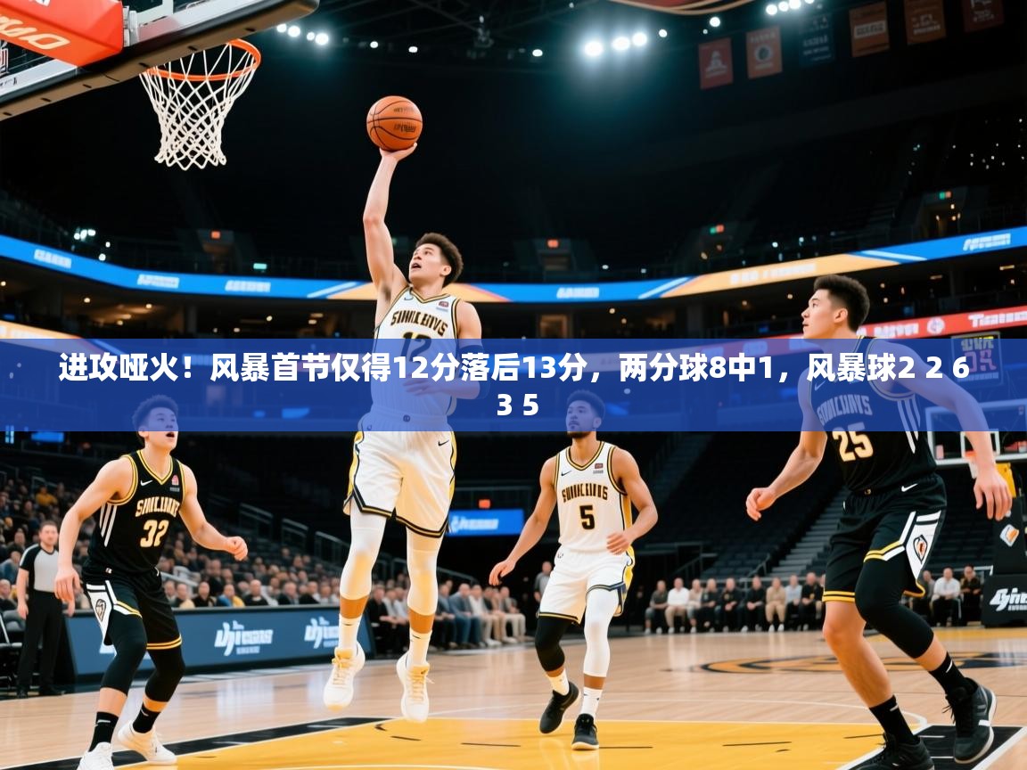 2025乐鱼体育在线入口进攻哑火！风暴首节仅得12分落后13分，两分球8中1，风暴球2 2 6 3 5  第1张