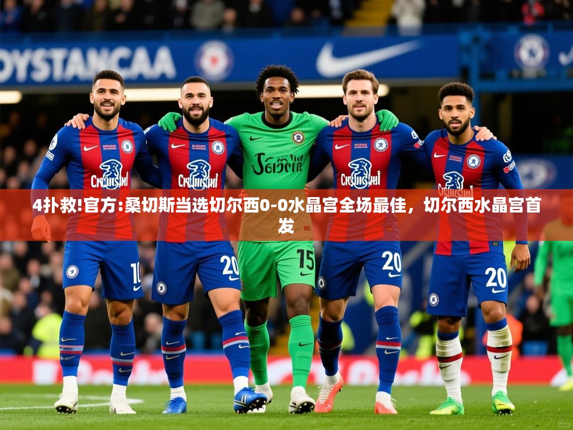 2025乐鱼体育app登录入口4扑救!官方:桑切斯当选切尔西0-0水晶宫全场最佳，切尔西水晶宫首发