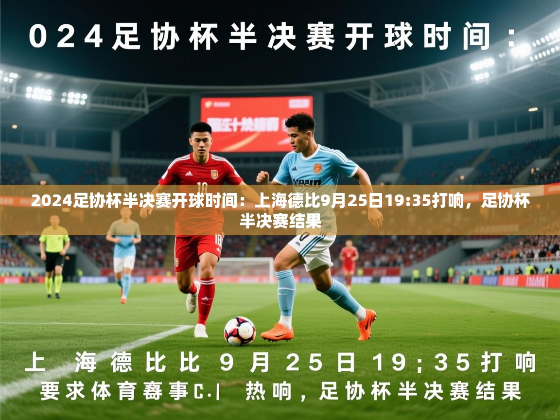 2025乐鱼体育官网2024足协杯半决赛开球时间:上海德比9月25日19:35打响,足协杯半决赛结果 第2张