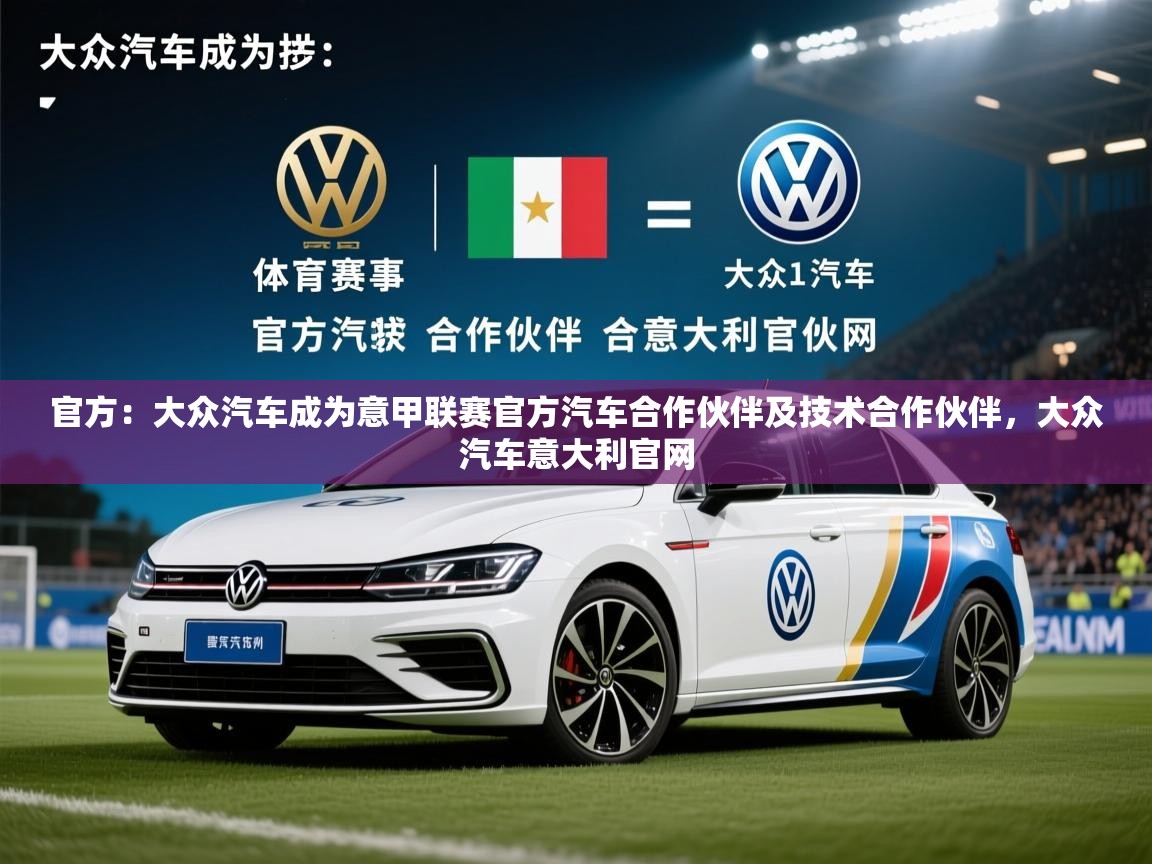 2025乐鱼体育在线官方：大众汽车成为意甲联赛官方汽车合作伙伴及技术合作伙伴，大众汽车意大利官网  第3张