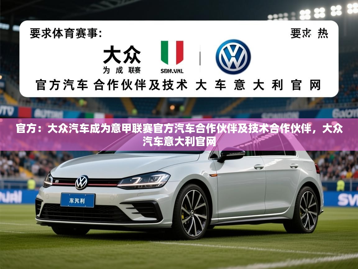 2025乐鱼体育在线官方：大众汽车成为意甲联赛官方汽车合作伙伴及技术合作伙伴，大众汽车意大利官网  第2张
