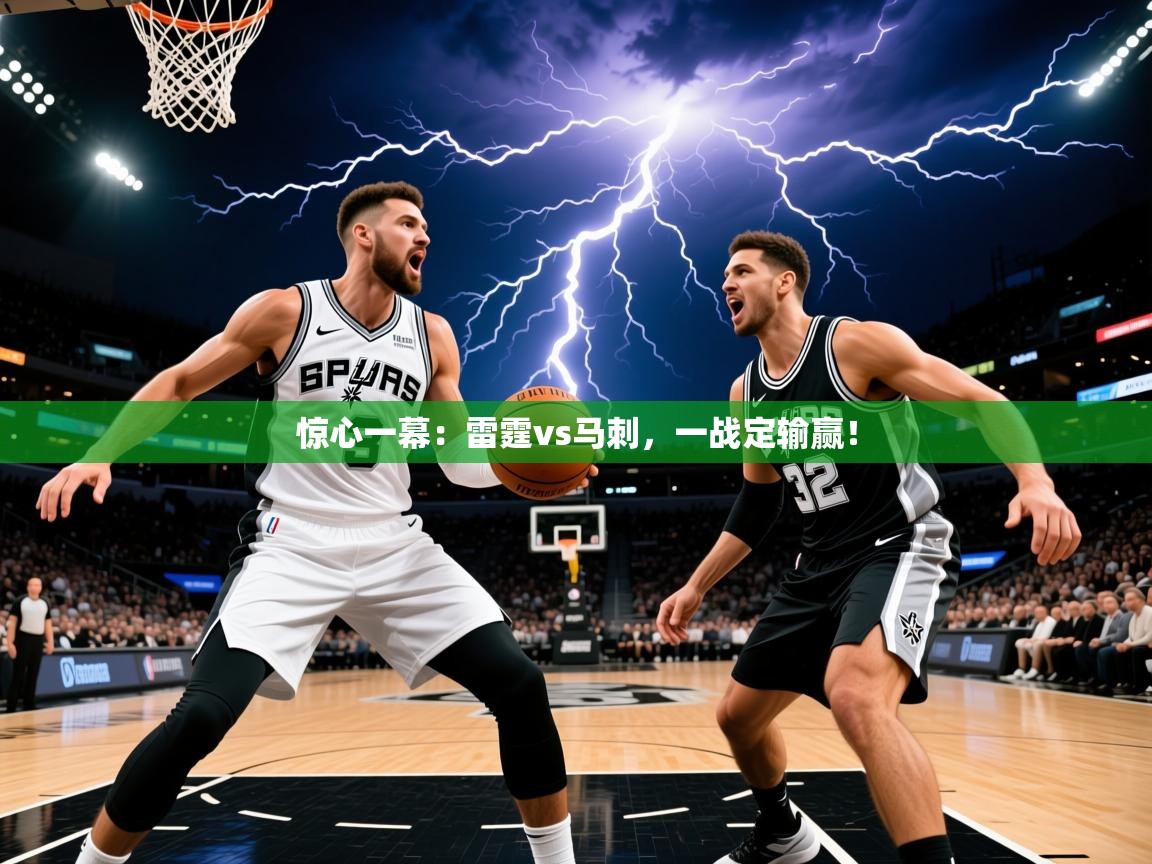 2025乐鱼体育app登录入口惊心一幕：雷霆vs马刺，一战定输赢！