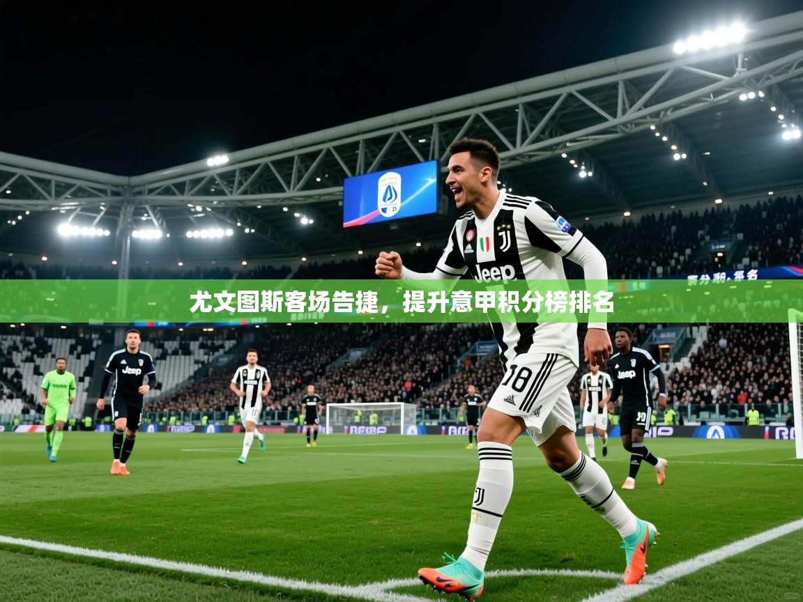 2026乐鱼体育官网在线登录入口尤文图斯客场告捷，提升意甲积分榜排名