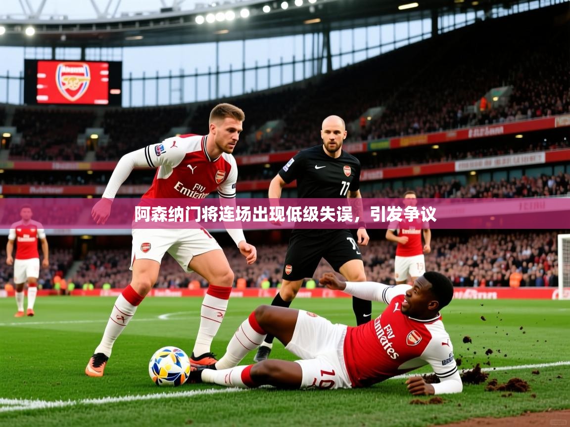 2026乐鱼体育在线登录阿森纳门将连场出现低级失误,引发争议 第3张