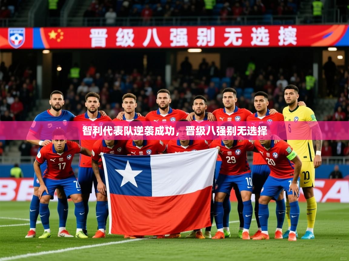 2026乐鱼体育下载智利代表队逆袭成功,晋级八强别无选择 第3张