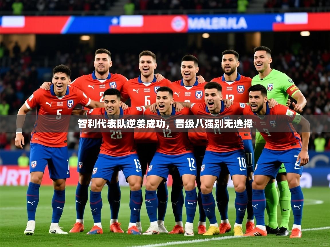 2026乐鱼体育下载智利代表队逆袭成功,晋级八强别无选择 第4张